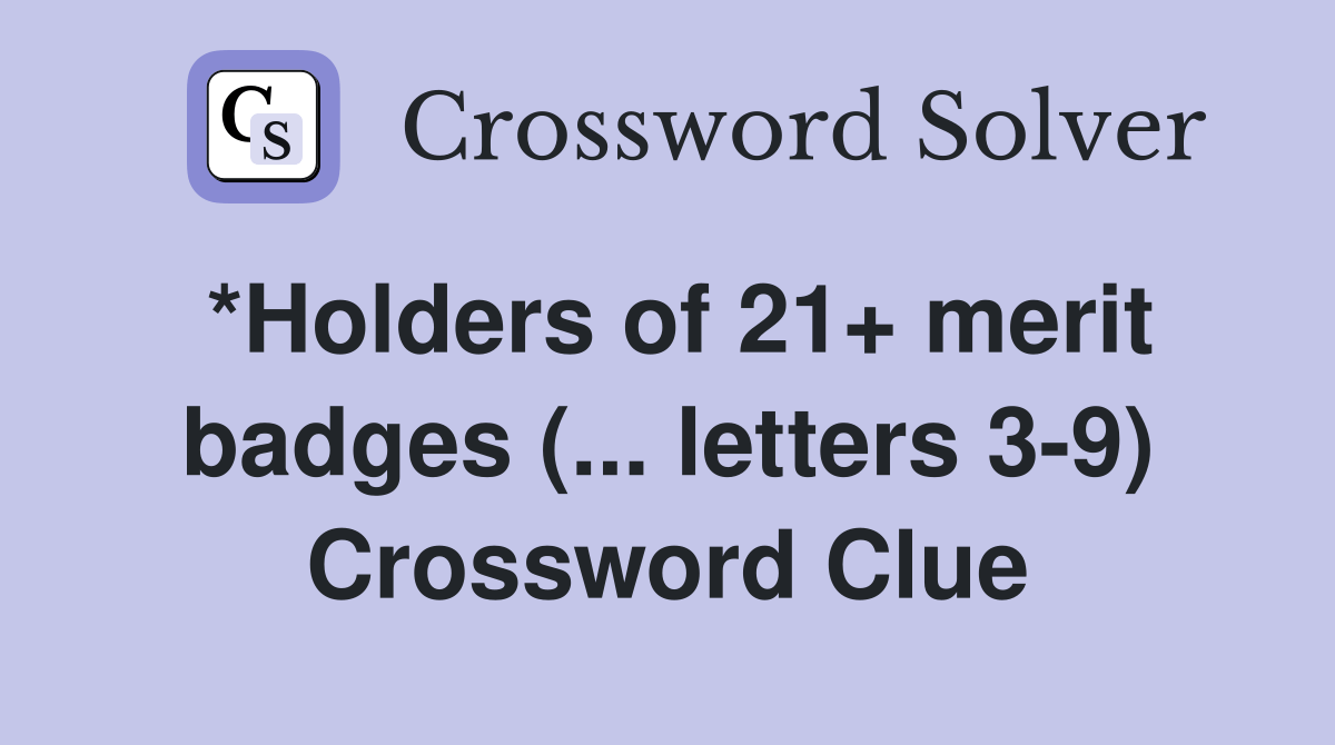 *Holders of 21+ merit badges (... letters 39) Crossword Clue Answers